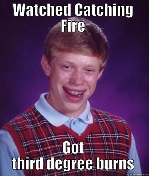 WATCHED CATCHING FIRE GOT THIRD DEGREE BURNS Bad Luck Brian