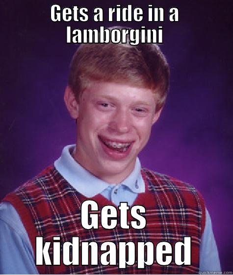 GETS A RIDE IN A LAMBORGINI GETS KIDNAPPED Bad Luck Brian