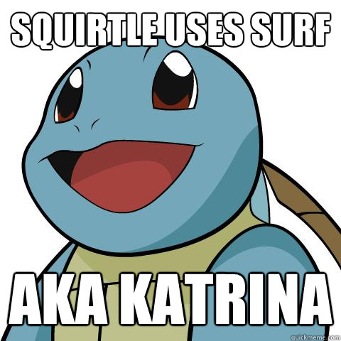 squirtle uses surf AKA katrina  Squirtle