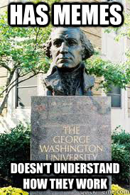 Has memes Doesn't understand how they work  Ironic GWU