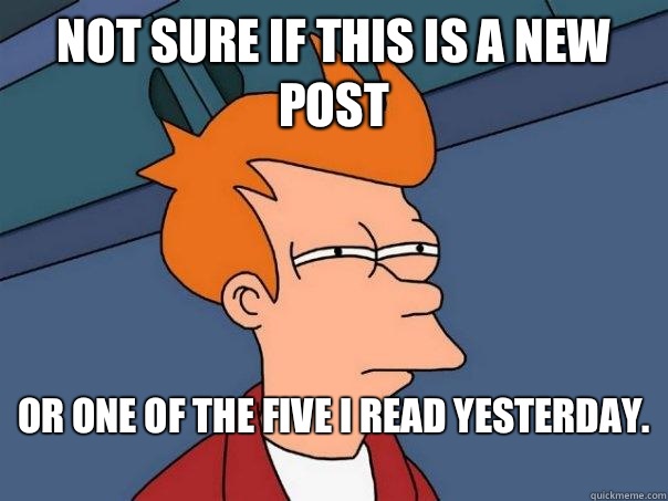 Not sure if this is a new post Or one of the five I read yesterday.   Futurama Fry