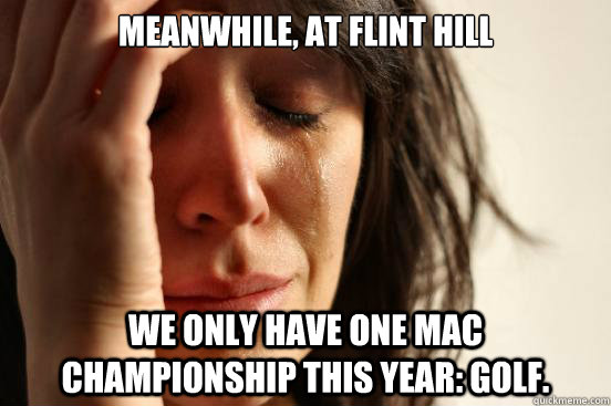Meanwhile, at Flint Hill We only have one Mac championship this year: golf.   First World Problems