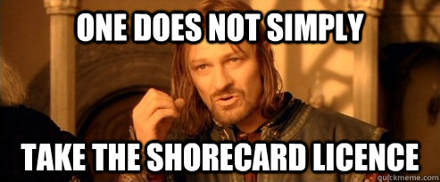 One does not simply take the shorecard licence  One Does Not Simply