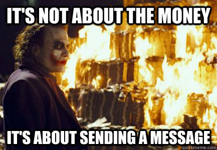 It's not about the money It's about sending a message  Sending a message