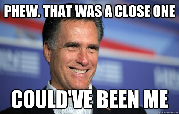 Phew. That was a close one could've been me - Phew. That was a close one could've been me  Romney on PRISM