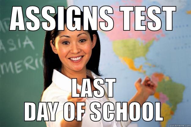 ASSIGNS TEST LAST DAY OF SCHOOL Unhelpful High School Teacher