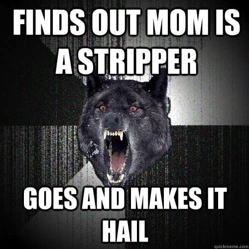 FINDS Out mom is a stripper Goes and makes it hail  Insanity Wolf