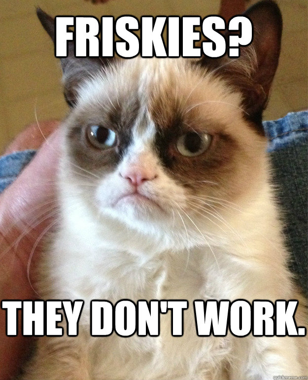 friskies? they don't work.  Grumpy Cat