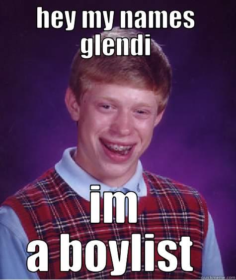 HEY MY NAMES GLENDI IM A BOYLIST  Bad Luck Brian