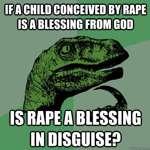 If a child conceived by rape is a blessing from God Is rape a blessing in disguise?  Philosoraptor