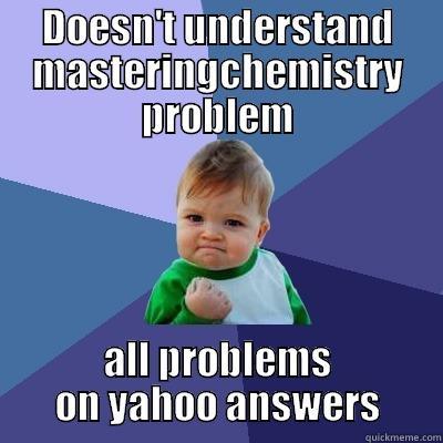 DOESN'T UNDERSTAND MASTERINGCHEMISTRY PROBLEM ALL PROBLEMS ON YAHOO ANSWERS Success Kid