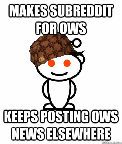 Makes subreddit for OWS Keeps posting OWS news elsewhere  Scumbag Reddit