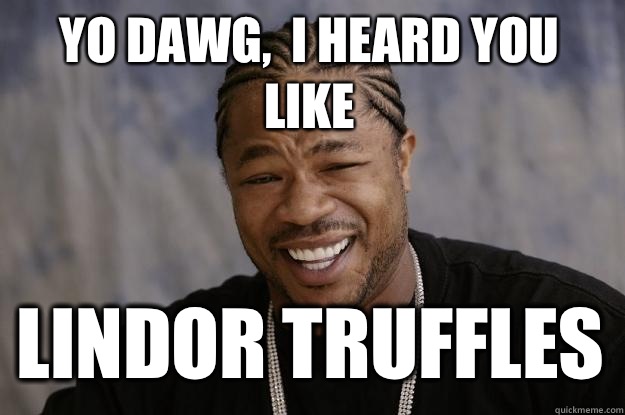 yo dawg,  I heard you like lindor truffles - yo dawg,  I heard you like lindor truffles  Xzibit meme