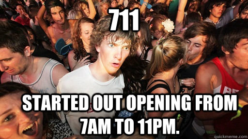711 Started out opening from 7am to 11pm.  Sudden Clarity Clarence