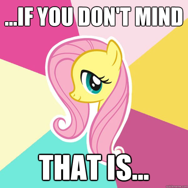 ...If you don't mind that is... - ...If you don't mind that is...  Fluttershy