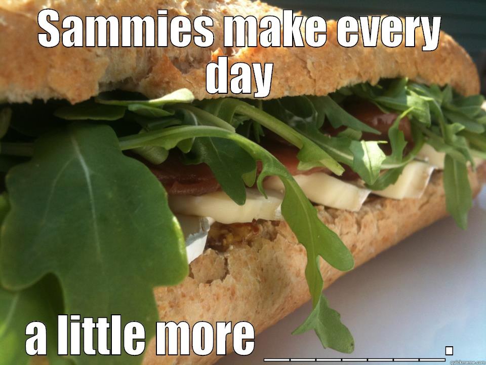 SAMMIES MAKE EVERY DAY A LITTLE MORE _______. Misc