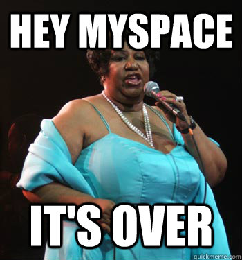 Hey Myspace It's over - Hey Myspace It's over  Fat Lady Sings