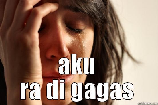  AKU RA DI GAGAS First World Problems