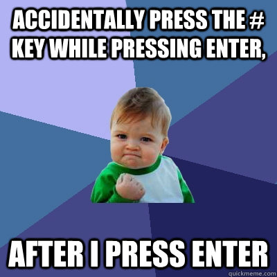accidentally press the # key while pressing enter, after i press enter - accidentally press the # key while pressing enter, after i press enter  Success Kid