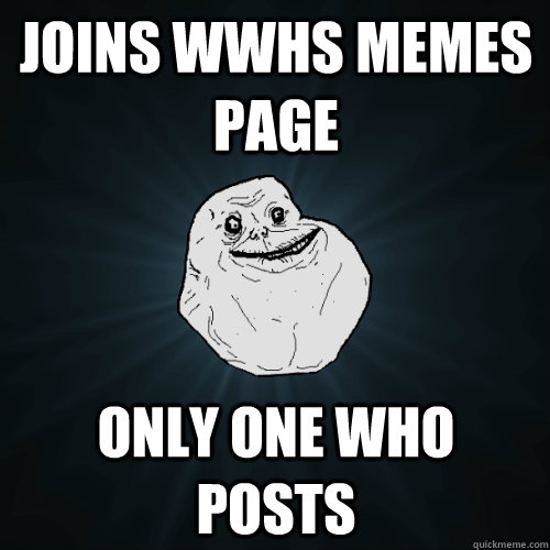 joins wwhs memes page only one who posts  Forever Alone