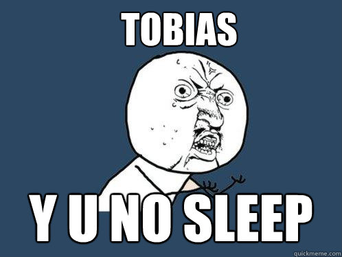 TOBIAS y u no sleep  Y U No