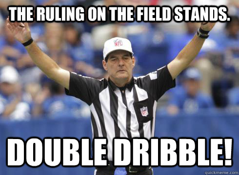 The Ruling on the Field Stands. Double Dribble!  