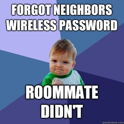 Forgot neighbors wireless password Roommate didn't  Success Kid