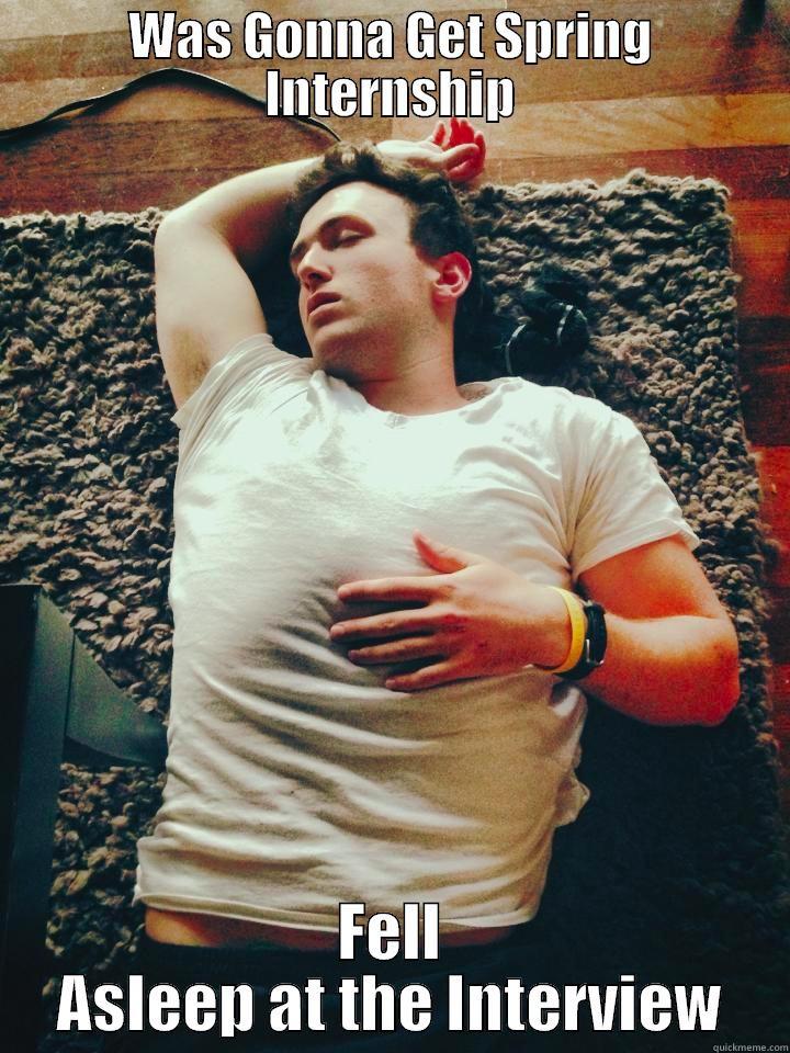 WAS GONNA GET SPRING INTERNSHIP FELL ASLEEP AT THE INTERVIEW Misc