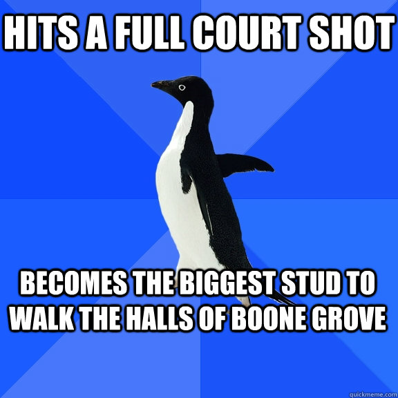 Hits a full court shot becomes the biggest stud to walk the halls of boone grove    Socially Awkward Penguin