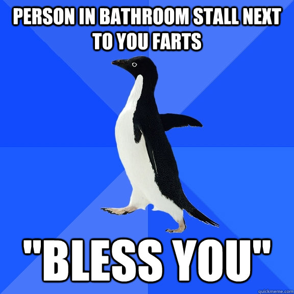 Person in bathroom stall next to you farts 