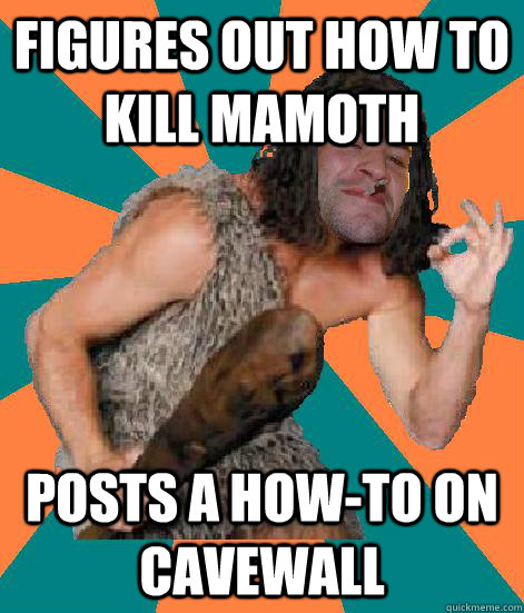 figures out how to kill mamoth posts a how-to on cavewall  Good Guy Grog