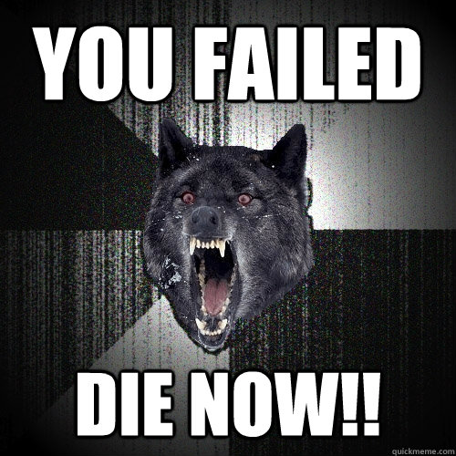 You failed  die now!!  Insanity Wolf