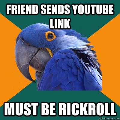 Friend Sends YouTube Link Must be RickRoll  Paranoid Parrot
