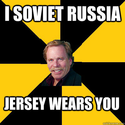 I soviet russia jersey wears you - I soviet russia jersey wears you  John Steigerwald