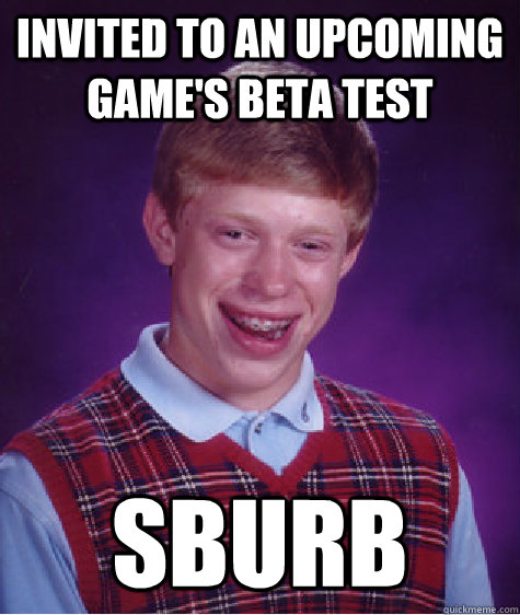 Invited to an upcoming game's beta test sburb  Bad Luck Brian