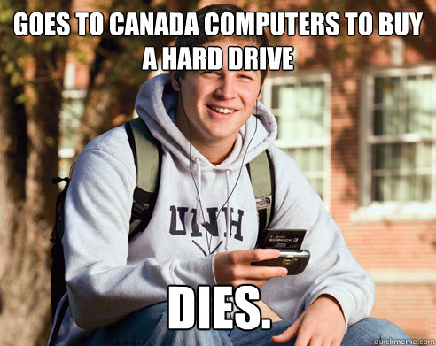 goes to canada computers to buy a hard drive dies. - goes to canada computers to buy a hard drive dies.  College Freshman