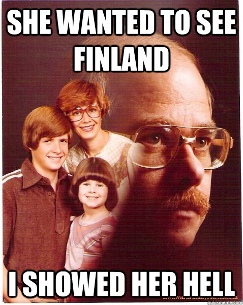 She wanted to see Finland i showed her hell  Vengeance Dad