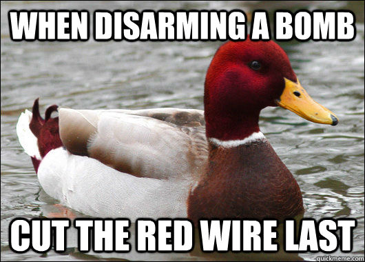 When disarming a bomb cut the red wire last - When disarming a bomb cut the red wire last  Malicious Advice Mallard