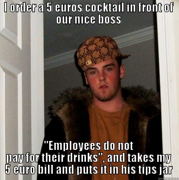 I ORDER A 5 EUROS COCKTAIL IN FRONT OF OUR NICE BOSS 
