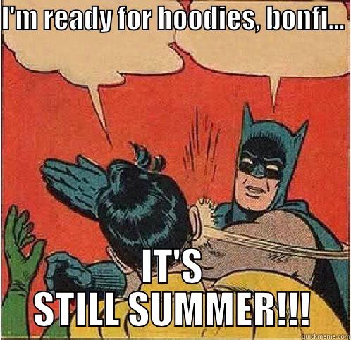 Wishin it was fall in mid summer - I'M READY FOR HOODIES, BONFI...  IT'S STILL SUMMER!!! Batman Slapping Robin