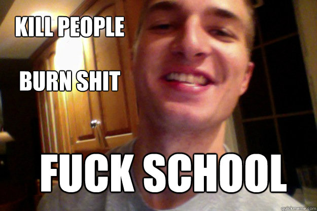 kill people burn shit fuck school - kill people burn shit fuck school  kpbsfs