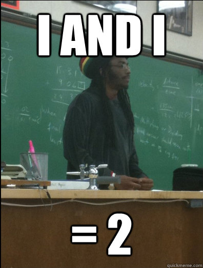 I and I = 2  Rasta Science Teacher