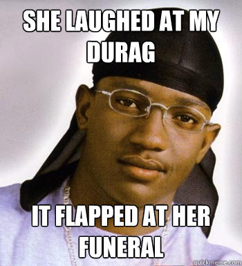 She laughed at my durag It Flapped At Her Funeral - She laughed at my durag It Flapped At Her Funeral  Durag