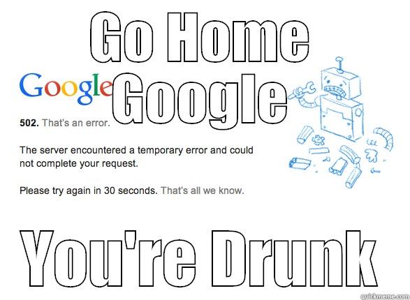 GO HOME GOOGLE YOU'RE DRUNK Misc