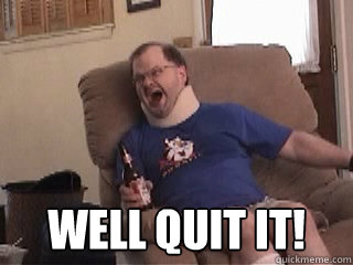  Well quit it!  Tourettes Guy