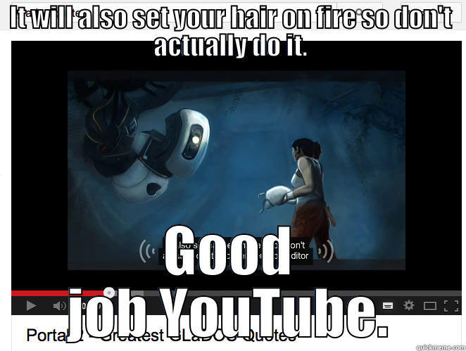 IT WILL ALSO SET YOUR HAIR ON FIRE SO DON'T ACTUALLY DO IT. GOOD JOB YOUTUBE. Misc