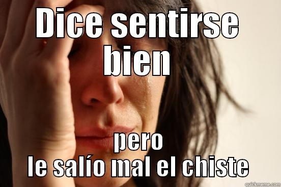 Sentirse bien =S - DICE SENTIRSE BIEN PERO LE SALÍO MAL EL CHISTE First World Problems