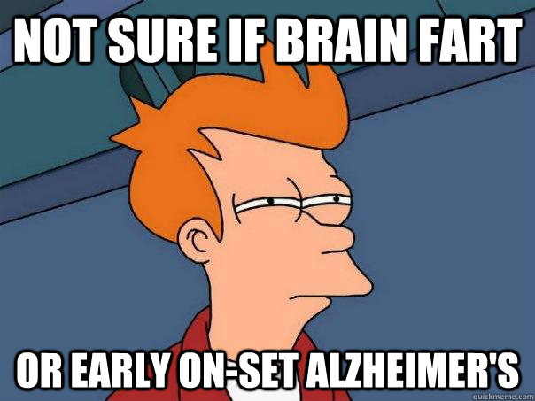 Not sure if brain fart Or early on-set Alzheimer's  - Not sure if brain fart Or early on-set Alzheimer's   Futurama Fry