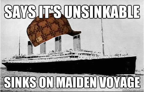 Says it's unsinkable Sinks on maiden voyage  