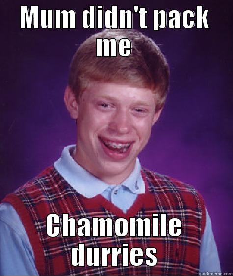 MUM DIDN'T PACK ME CHAMOMILE DURRIES Bad Luck Brian
